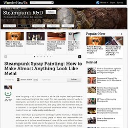 Steampunk Spray Painting: How to Make Almost Anything Look Like Metal