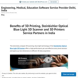 Benefits of 3D Printing, Steinbichler Optical Blue Light 3D Scanner and 3D Printers Service Partners in India – Engineering, Medical, Education Software Service Provider Delhi, India