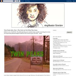 STEPHANIE FEREIRO: Twin Peaks Style, Part 1: The Owls Are Not What They Seem