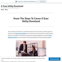 Know The Steps To Canon IJ Scan Utility Download – IJ Scan Utility Download