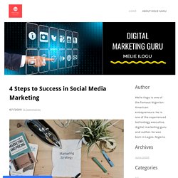 4 Steps to Success in Social Media Marketing - Melie Ilogu