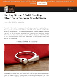 Sterling Silver: 5 Solid Sterling Silver Facts Everyone Should Know