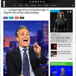 Jon Stewart Signs Off From The Daily Show Tonight: 10 Things We'll ...