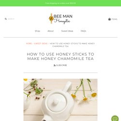 How To Use Honey Sticks To Make Honey Chamomile Tea – Bee Man Honeystix