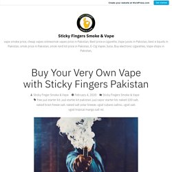 Buy Your Very Own Vape with Sticky Fingers Pakistan – Sticky Fingers Smoke & Vape