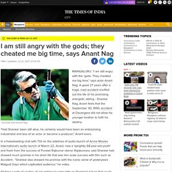I am still angry with the gods; they cheated me big time, says Anant Nag