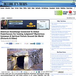 American Stonehenge Connected To Global Powerhouses For Coming Judgment? Mysterious Gateways & Spiritual Portals Around the World (Pictures & Video)
