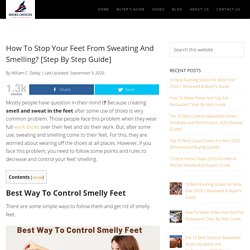 How To Stop Your Feet From Sweating And Smelling? [Step By Step Guide]