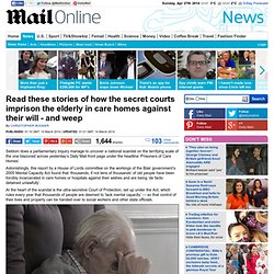 Read these stories of how the secret courts imprison the elderly in care homes against their will - and weep