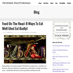 Food On The Road: 8 Ways To Eat Well (And Eat Badly)