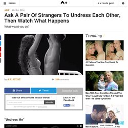 Ask A Pair Of Strangers To Undress Each Other, Then Watch What Happens