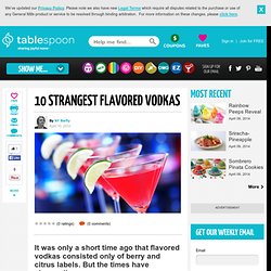 10 Strangest Flavored Vodkas