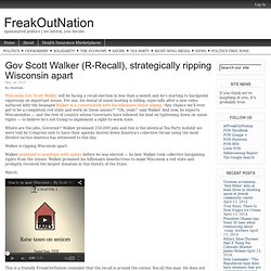 Gov Scott Walker (R-Recall), strategically ripping Wisconsin apart
