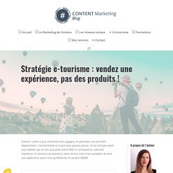 Stratégie e-tourisme : vendez une expérience, pas des produits ! - Content Marketing