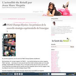 FNAC Champs Elysées : les prémices de la nouvelle stratégie expérientielle de l'enseigne ?