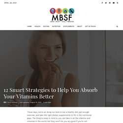 12 Smart Strategies to Help You Absorb Your Vitamins Better - MBSF