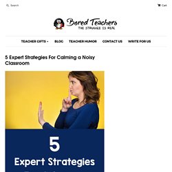 5 Expert Strategies For Calming a Noisy Classroom