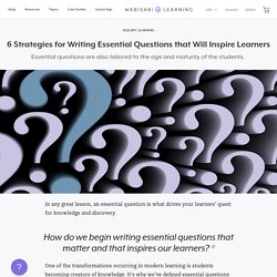 6 Strategies for Writing Essential Questions that Will Inspire Learner – Wabisabi Learning
