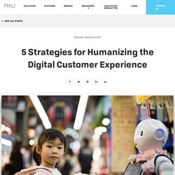 5 Strategies for Humanizing the Digital Customer Experience - The Pixlee Blog
