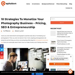 10 Strategies to Monetize Your Photography Business