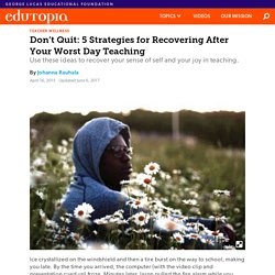 Don’t Quit: 5 Strategies for Recovering After Your Worst Day Teaching