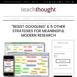 “Resist Googling” & 5 Other Strategies For Meaningful Modern Research