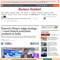 Huawei's Honor rejigs strategy, to soon launch ecosystem products in India