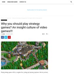Why you should play strategy games? An insight culture of video games!!! - Unblocked Games
