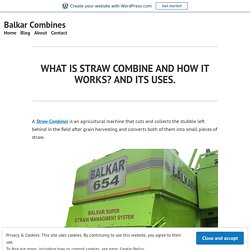 WHAT IS STRAW COMBINE AND HOW IT WORKS? AND ITS USES – Balkar Combines