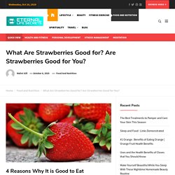 What Are Strawberries Good For? Are Strawberries Good For You? - Eternal Life Secrets