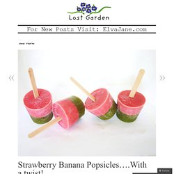 Strawberry Banana Popsicles….With a twist! « Lost Garden