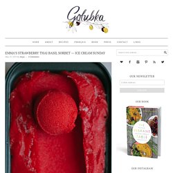 Emma's Strawberry Thai Basil Sorbet — Ice Cream Sunday - Golubka Kitchen