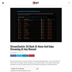 Stream2watch: Sit Back At Home And Enjoy Streaming At Any Moment