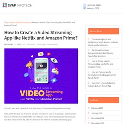 How to Create a Video Streaming App like Netflix and Amazon Prime? - SVAP Infotech