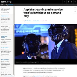 Apple’s streaming radio service won’t win without on-demand play - Quartz