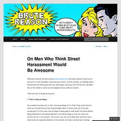 On Men Who Think Street Harassment Would Be Awesome