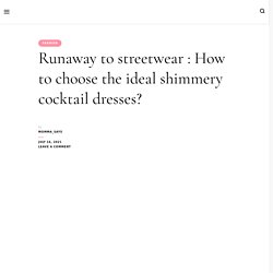 Runaway to streetwear : How to choose the ideal shimmery cocktail dresses? - Momma Says