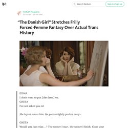 “The Danish Girl” Stretches Frilly Forced-Femme Fantasy Over Actual Trans History