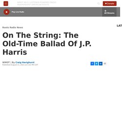 On The String: The Old-Time Ballad Of J.P. Harris