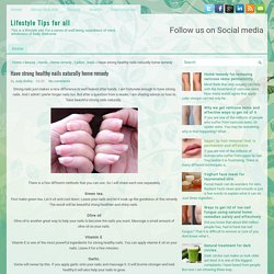 Have strong healthy nails naturally home remedy ~ Lifestyle Tips for all