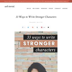 33 Ways to Write Stronger Characters — Well-Storied.