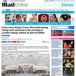 King's Cross 'vest' structure to be unveiled at London railway station as part of £500m revamp