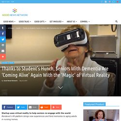 Thanks to Student's Hunch, Seniors With Dementia Are ‘Coming Alive’ Again With the ‘Magic’ of Virtual Reality