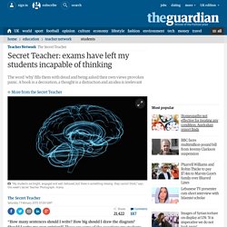 Secret Teacher: exams have left my students incapable of thinking