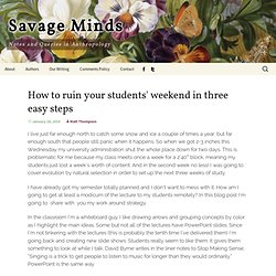 How to ruin your students' weekend in three easy steps