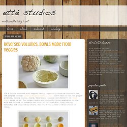 etté studios: Reversed Volumes: Bowls Made From Veggies