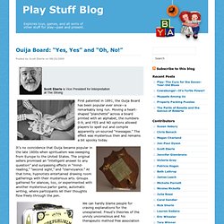 Play Stuff Blog » Archives » Ouija Board: “Yes, Yes” and “Oh, No!”