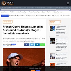 French Open: Thiem stunned in first round as Andujar stages incredible comeback