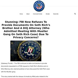 Stunning: FBI Now Refuses To Provide Documents On Seth Rich’s Brother And A DOJ Attorney (Who Admitted Meeting With Mueller Gang On Seth Rich Case) Due To Privacy Concerns?