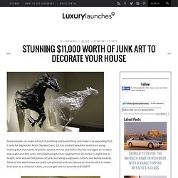Stunning $11,000 worth of junk art to decorate your house